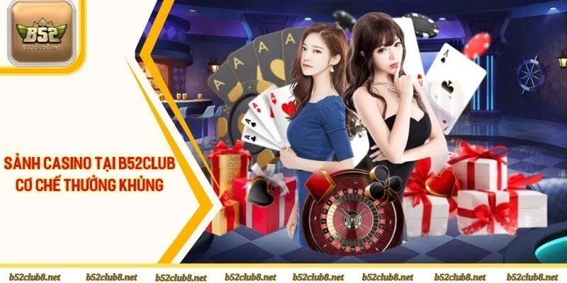 Sảnh casino tại B52club có cơ chế thưởng khủng