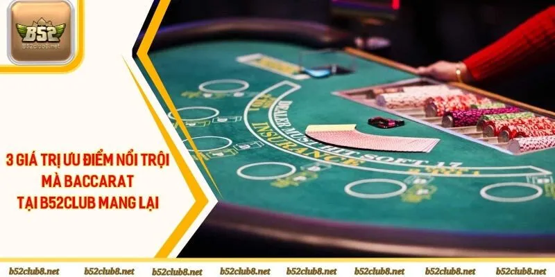 3 giá trị ưu điểm nổi trội mà baccarat tại B52Club mang lại