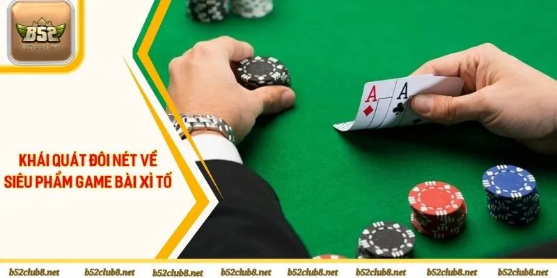 Khái quát đôi nét về siêu phẩm game bài xì tố