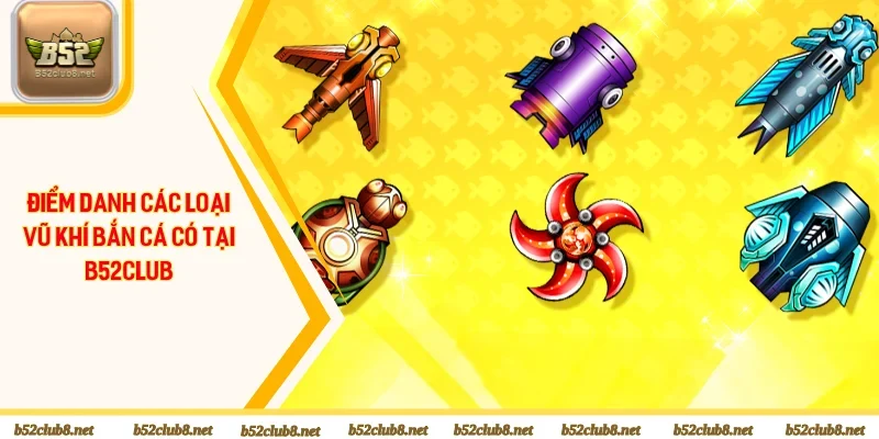 Danh sách các loại vũ khí săn cá tại B52 Club