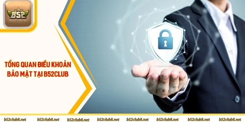 Tổng quan về điều khoản bảo mật tại B52club