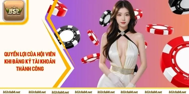 Quyền lợi của hội viên khi đăng ký tài khoản thành công