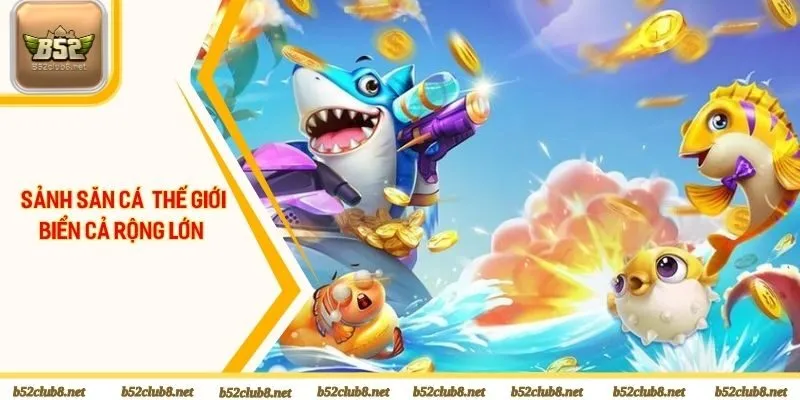 Sảnh săn cá mang đến thế giới biển cả rộng lớn 