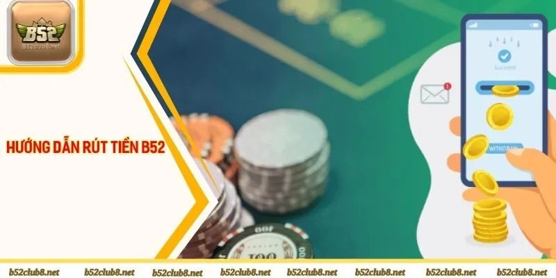 Chỉ dẫn các bước rút tiền B52club