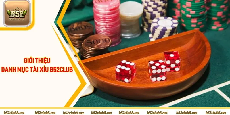 Giới thiệu danh mục tài xỉu B52club
