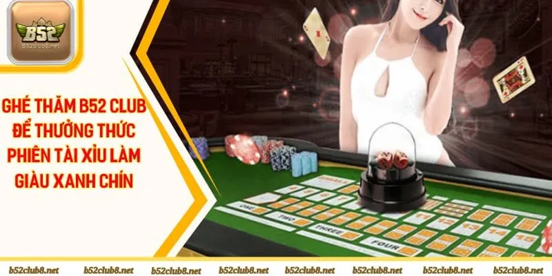 Ghé thăm B52 club để thưởng thức phiên tài xỉu làm giàu xanh chín