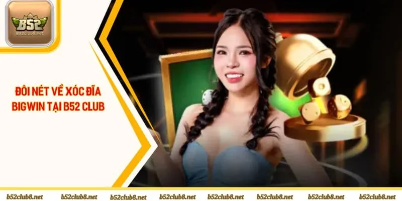 Đôi nét về xóc đĩa bigwin tại B52 club